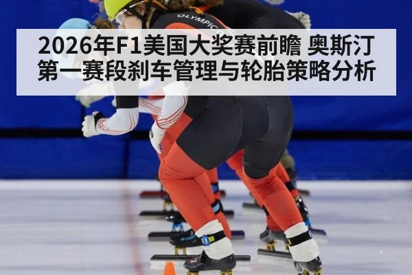 2026年F1美国大奖赛前瞻 奥斯汀第一赛段刹车管理与轮胎策略分析