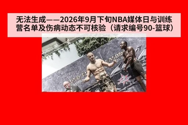 无法生成——2026年9月下旬NBA媒体日与训练营名单及伤病动态不可核验（请求编号90-篮球）