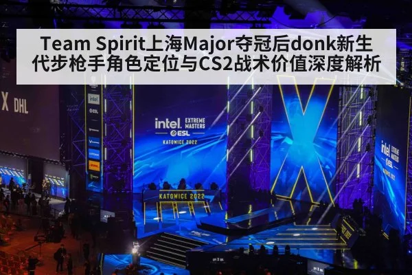 Team Spirit上海Major夺冠后donk新生代步枪手角色定位与CS2战术价值深度解析